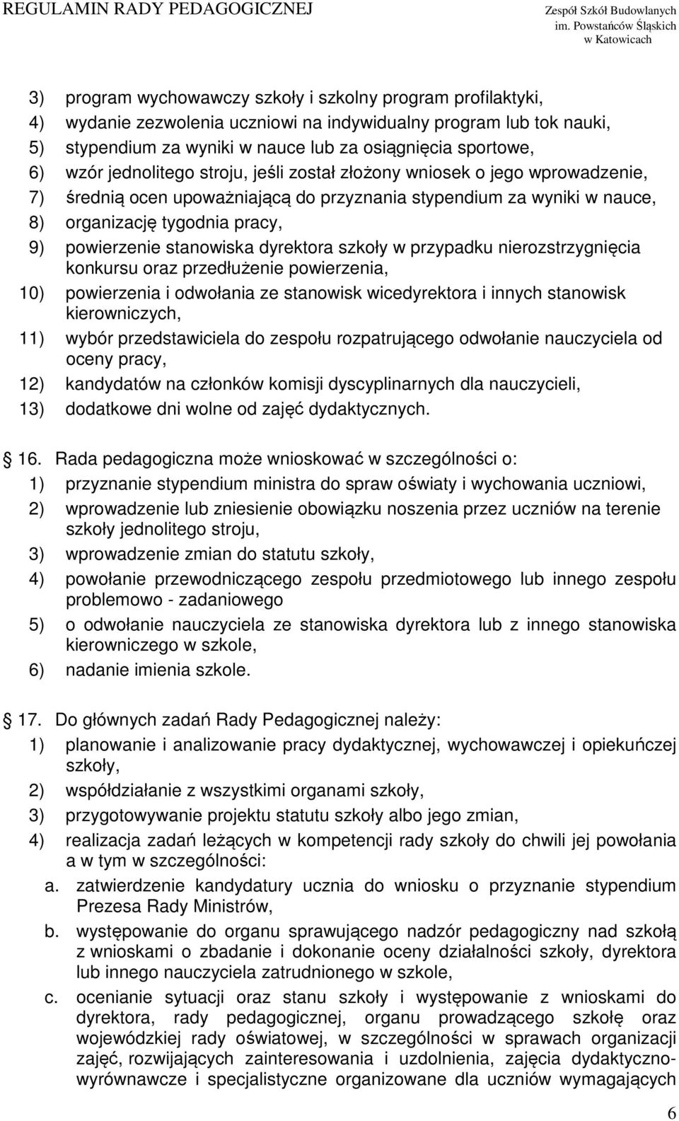 stanowiska dyrektora szkoły w przypadku nierozstrzygnięcia konkursu oraz przedłużenie powierzenia, 10) powierzenia i odwołania ze stanowisk wicedyrektora i innych stanowisk kierowniczych, 11) wybór