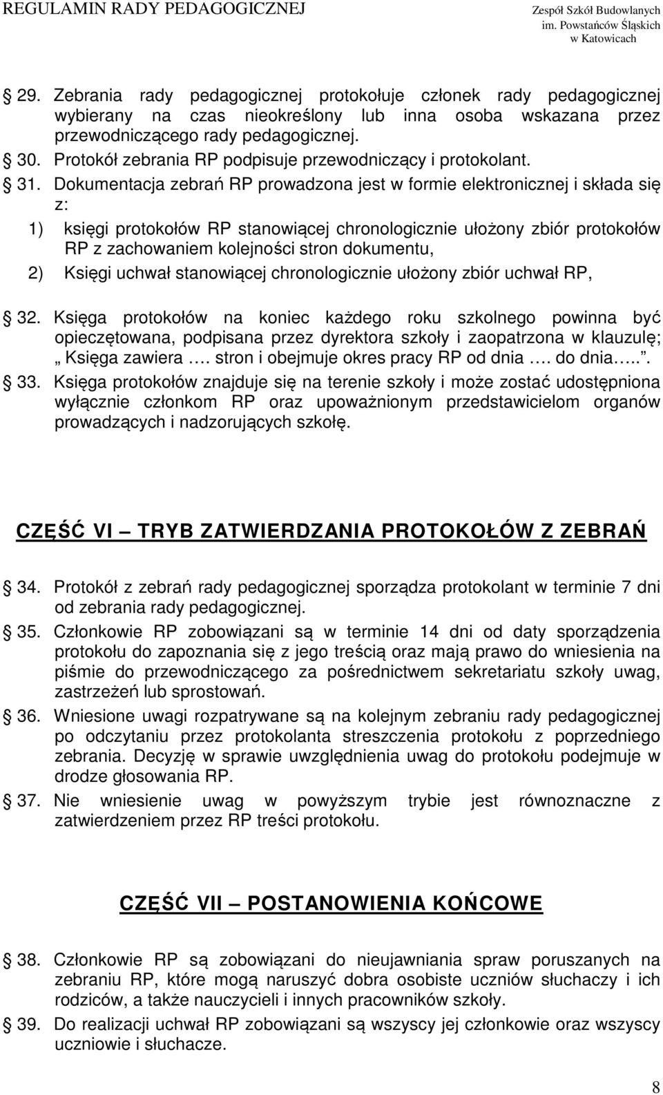 Dokumentacja zebrań RP prowadzona jest w formie elektronicznej i składa się z: 1) księgi protokołów RP stanowiącej chronologicznie ułożony zbiór protokołów RP z zachowaniem kolejności stron