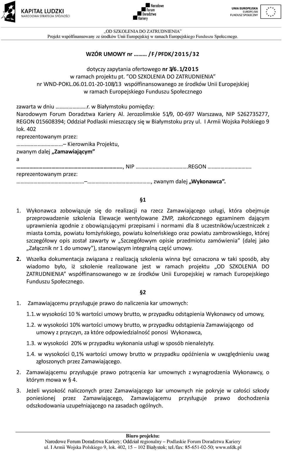 I Armii Wojska Polskiego 9 lok. 402 reprezentowanym przez: Kierownika Projektu, zwanym dalej Zamawiającym a., NIP.REGON. reprezentowanym przez:, zwanym dalej Wykonawca. 1 1.