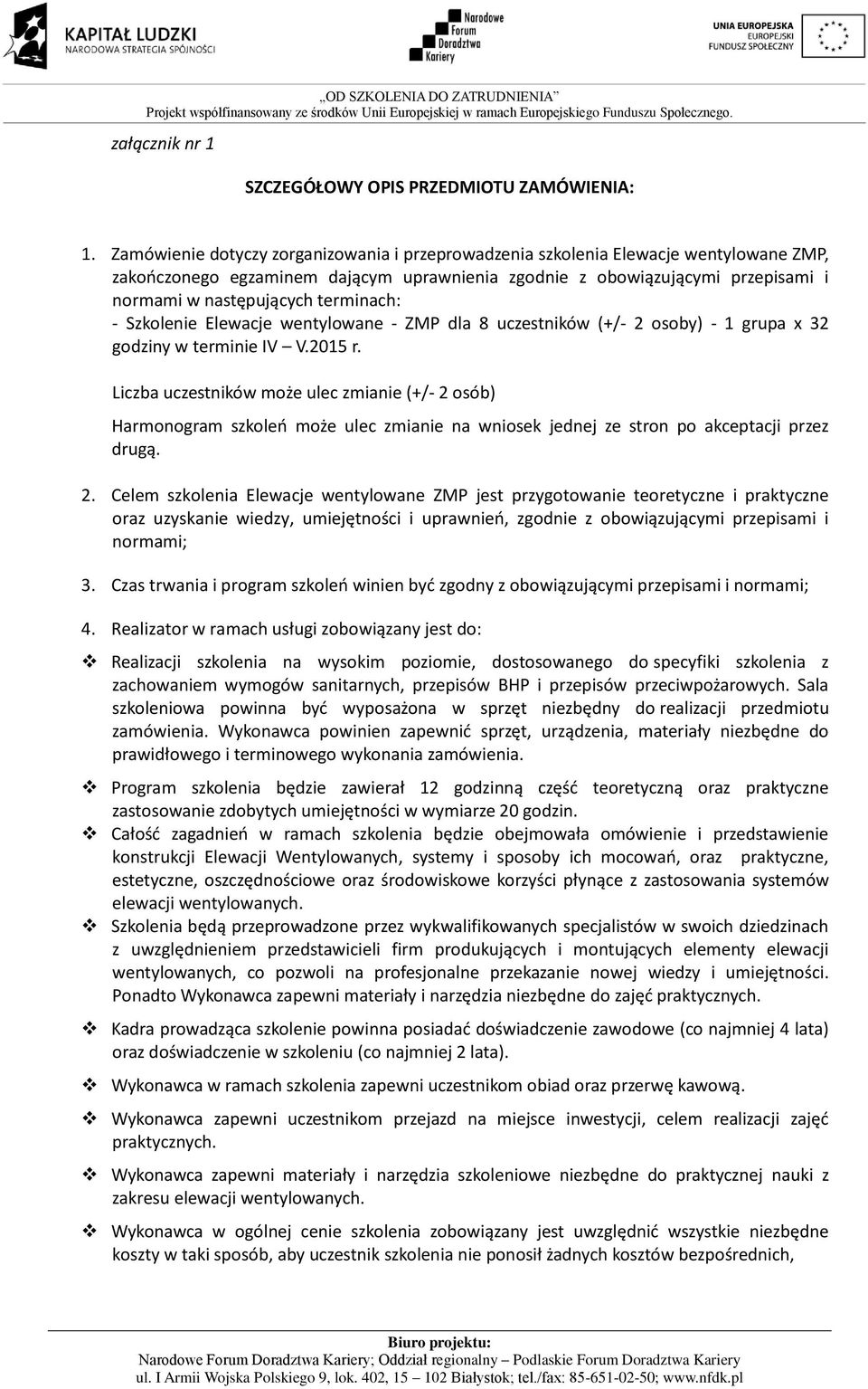 terminach: - Szkolenie Elewacje wentylowane - ZMP dla 8 uczestników (+/- 2 osoby) - 1 grupa x 32 godziny w terminie IV V.2015 r.