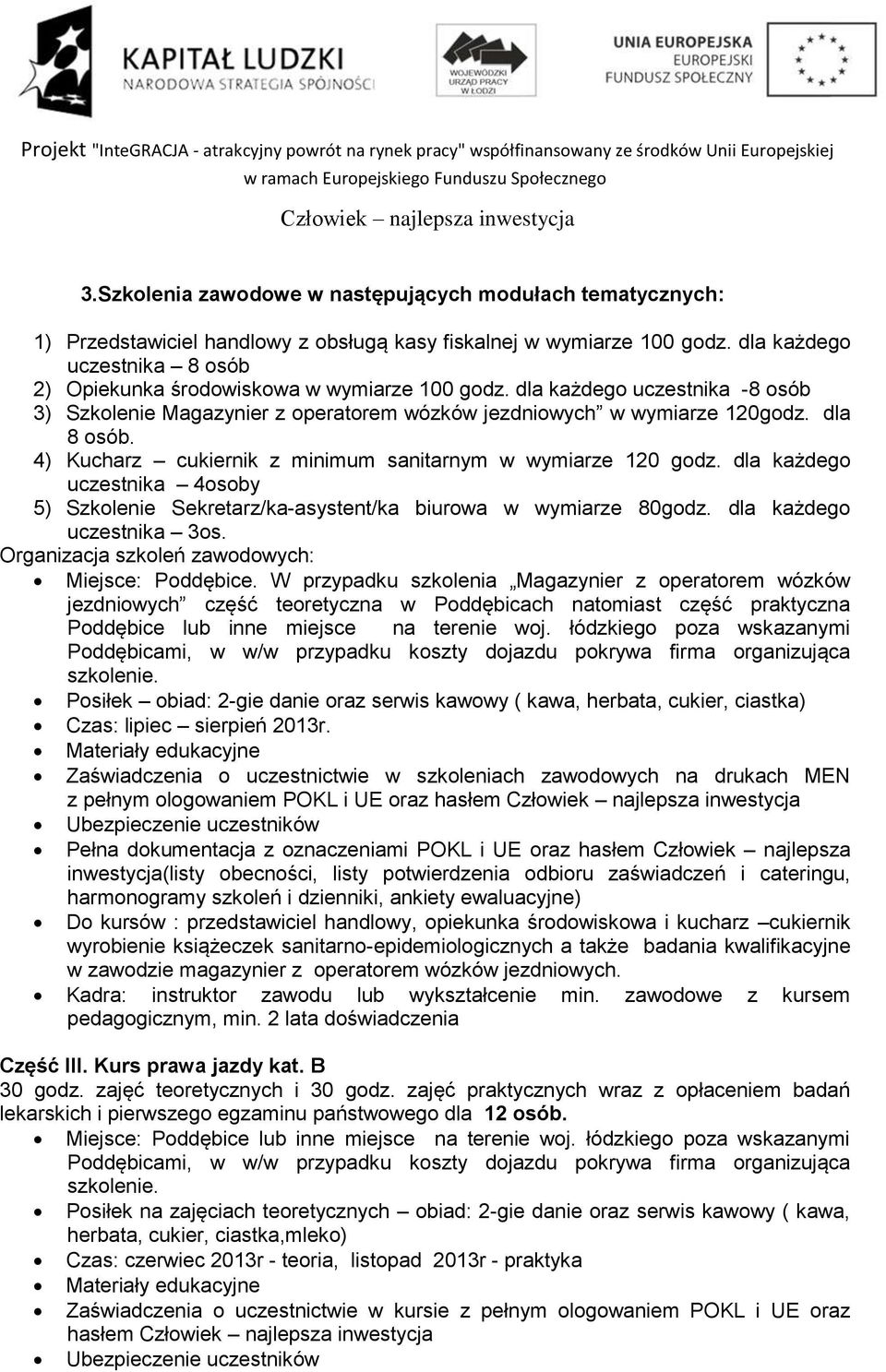 4) Kucharz cukiernik z minimum sanitarnym w wymiarze 120 godz. dla każdego uczestnika 4osoby 5) Szkolenie Sekretarz/ka-asystent/ka biurowa w wymiarze 80godz. dla każdego uczestnika 3os.