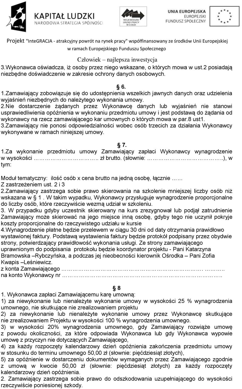 Nie dostarczenie żądanych przez Wykonawcę danych lub wyjaśnień nie stanowi usprawiedliwienia opóźnienia w wykonaniu przedmiotu umowy i jest podstawą do żądania od wykonawcy na rzecz zamawiającego kar