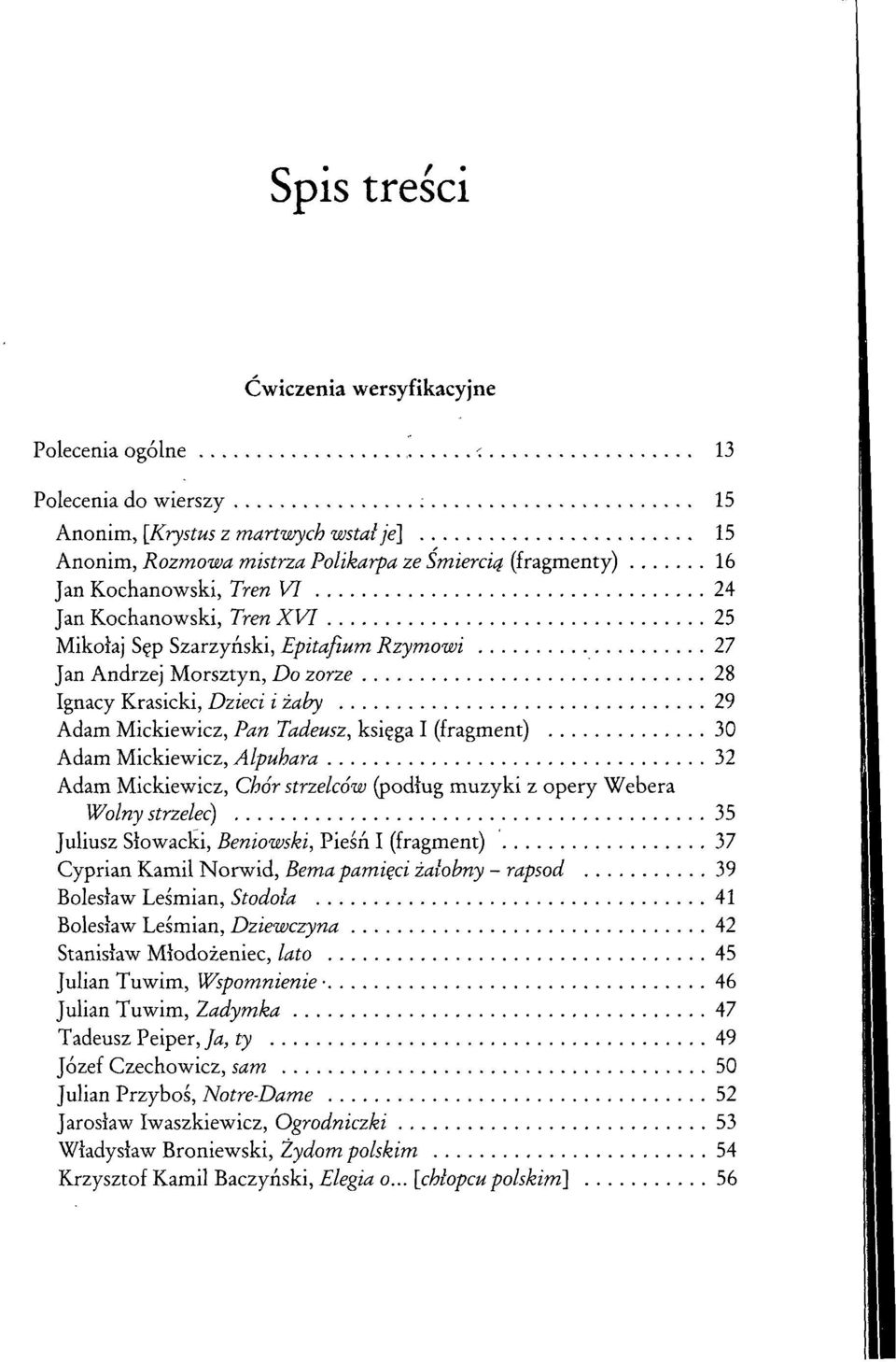 Szarzyński, Epitafium Rzymowi 27 Jan Andrzej Morsztyn, Do zorze 28 Ignacy Krasicki, Dzieci i żaby 29 Adam Mickiewicz, Pan Tadeusz, księga I (fragment) 30 Adam Mickiewicz, Alpuhara 32 Adam Mickiewicz,