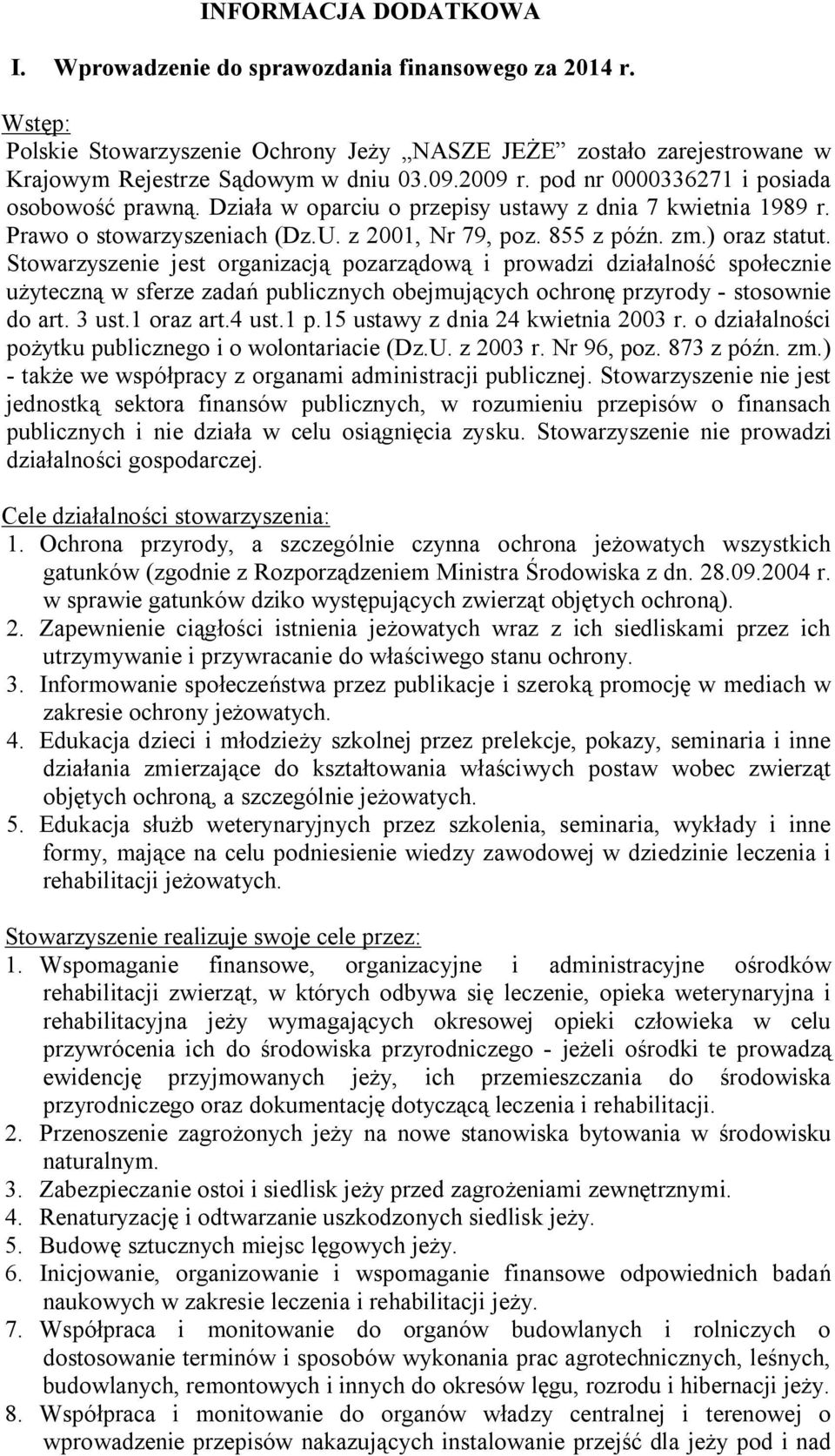 Stowarzyszenie jest organizacją pozarządową i prowadzi działalność społecznie użyteczną w sferze zadań publicznych obejmujących ochronę przyrody - stosownie do art. 3 ust.1 oraz art.4 ust.1 p.