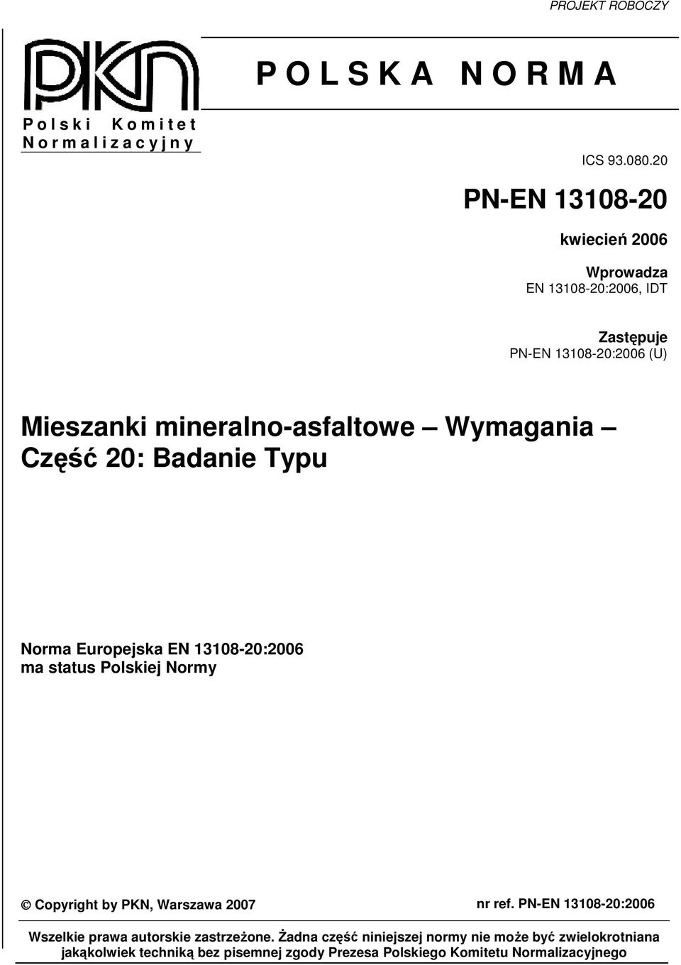 20: Badanie Typu Norma Europejska EN 308-20:2006 ma status Polskiej Normy Copyright by PKN, Warszawa 2007 nr ref.