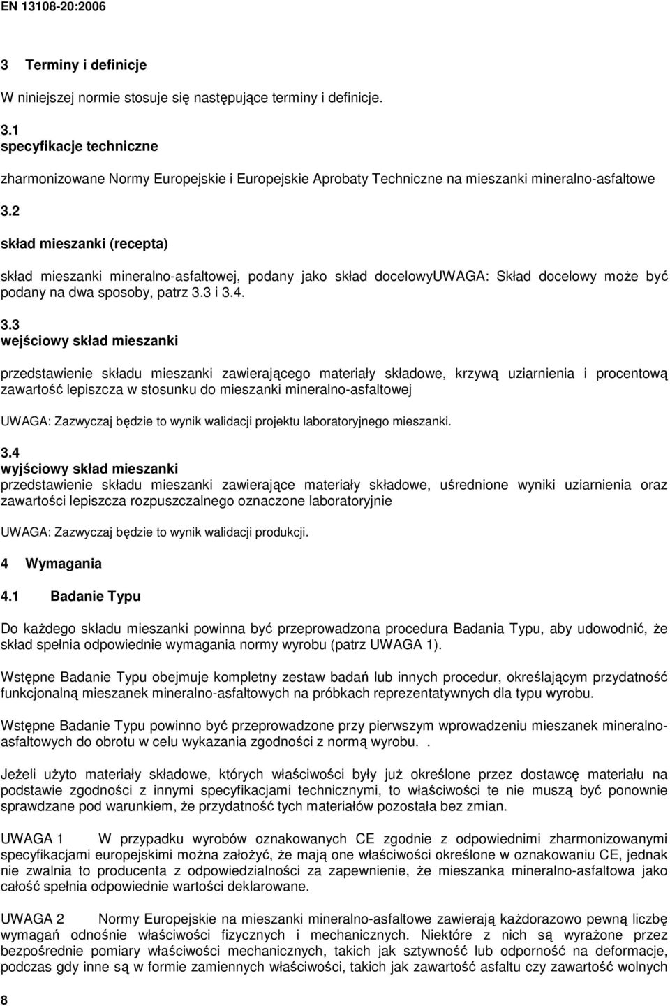 2 skład mieszanki (recepta) skład mieszanki mineralno-asfaltowej, podany jako skład docelowyuwaga: Skład docelowy moŝe być podany na dwa sposoby, patrz 3.