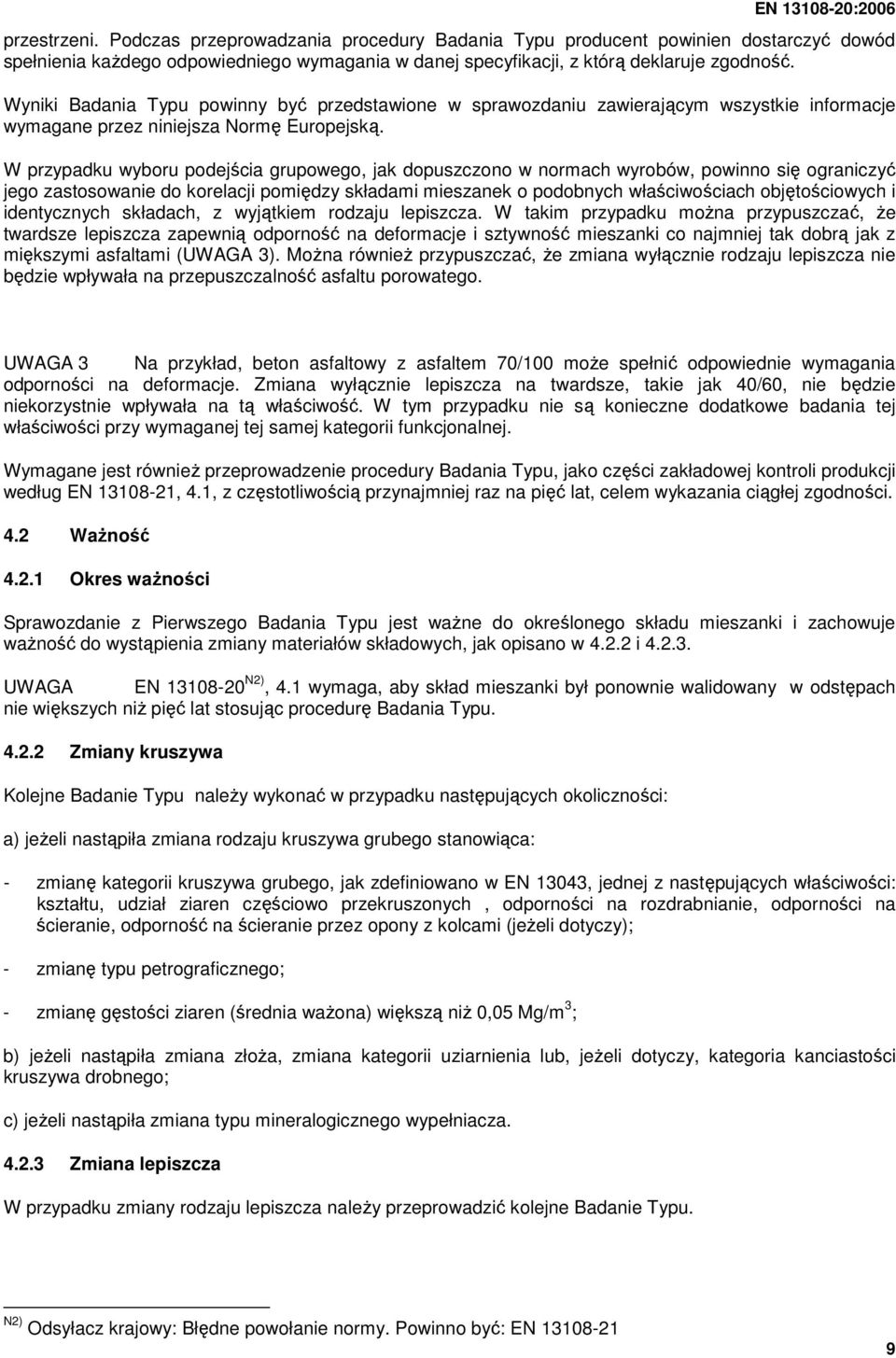 W przypadku wyboru podejścia grupowego, jak dopuszczono w normach wyrobów, powinno się ograniczyć jego zastosowanie do korelacji pomiędzy składami mieszanek o podobnych właściwościach objętościowych