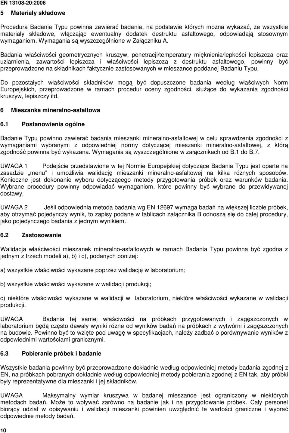 Badania właściwości geometrycznych kruszyw, penetracji/temperatury mięknienia/lepkości lepiszcza oraz uziarnienia, zawartości lepiszcza i właściwości lepiszcza z destruktu asfaltowego, powinny być