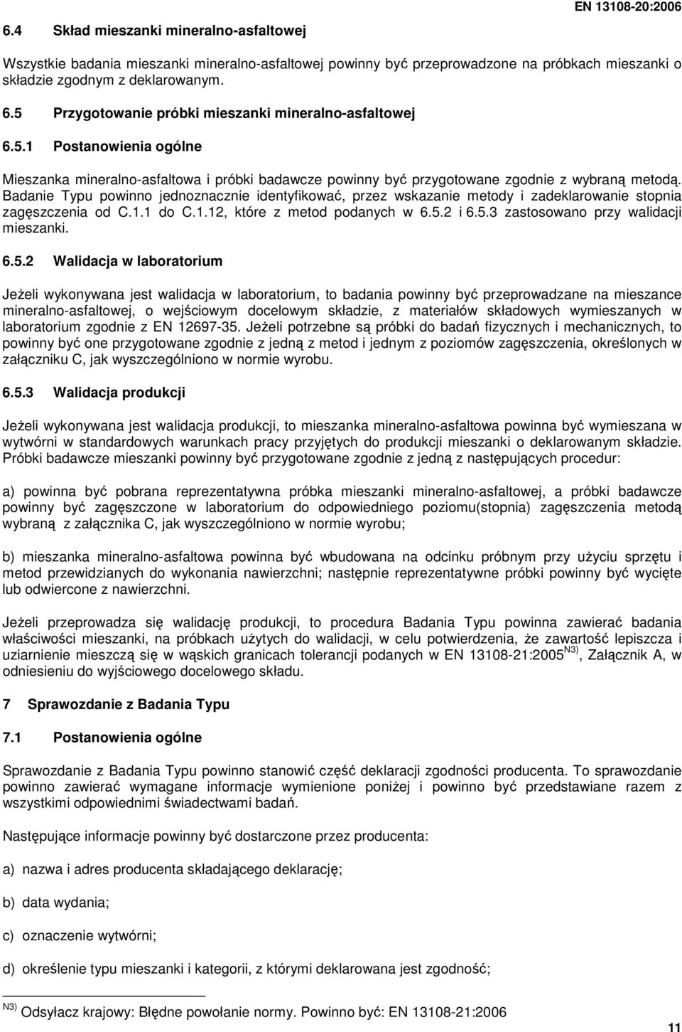 Badanie Typu powinno jednoznacznie identyfikować, przez wskazanie metody i zadeklarowanie stopnia zagęszczenia od C.. do C..2, które z metod podanych w 6.5.2 i 6.5.3 zastosowano przy walidacji mieszanki.