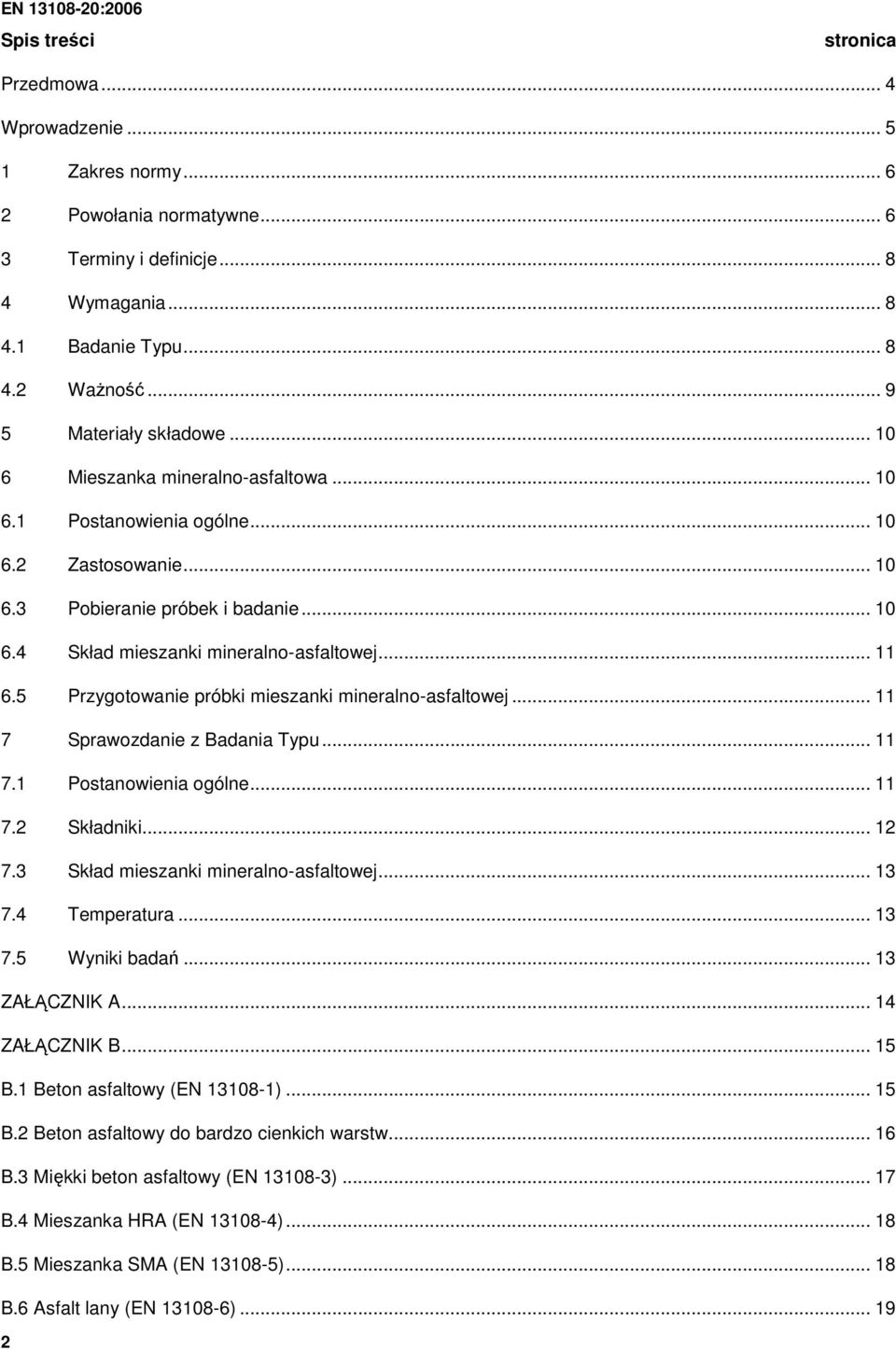 .. 7 Sprawozdanie z Badania Typu... 7. Postanowienia ogólne... 7.2 Składniki... 2 7.3 Skład mieszanki mineralno-asfaltowej... 3 7.4 Temperatura... 3 7.5 Wyniki badań... 3 ZAŁĄCZNIK A... 4 ZAŁĄCZNIK B.