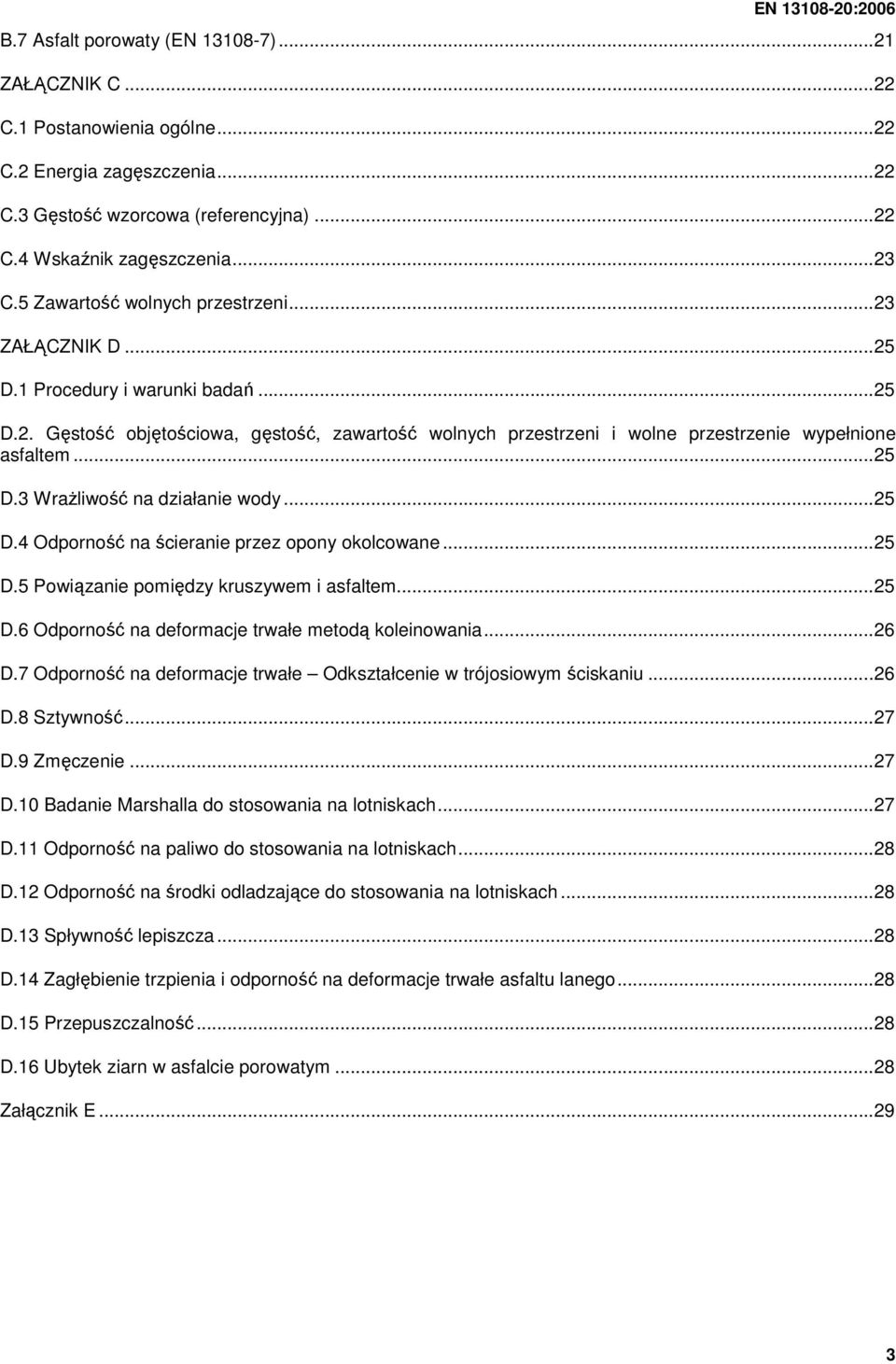 ..25 D.4 Odporność na ścieranie przez opony okolcowane...25 D.5 Powiązanie pomiędzy kruszywem i asfaltem...25 D.6 Odporność na deformacje trwałe metodą koleinowania...26 D.