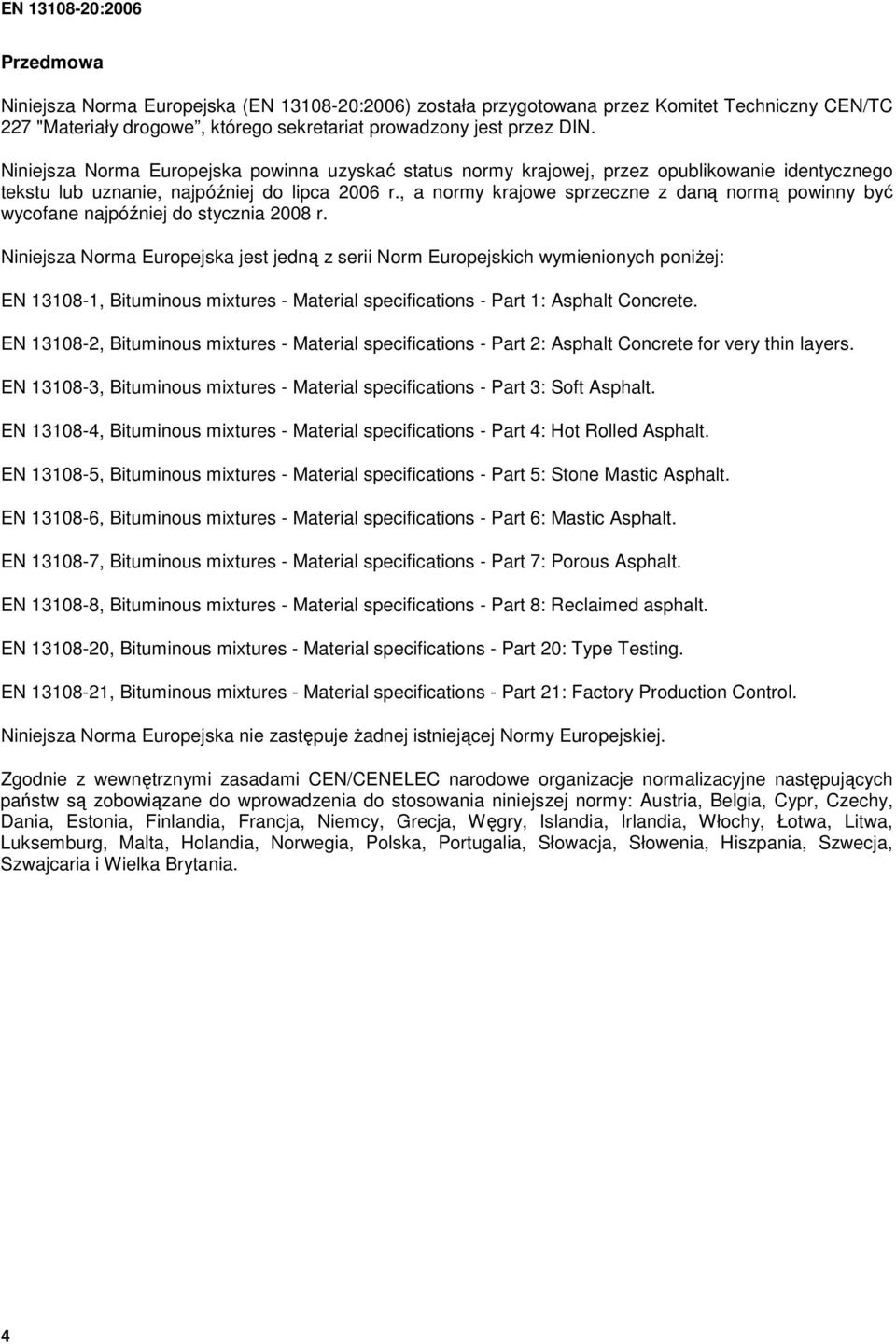 , a normy krajowe sprzeczne z daną normą powinny być wycofane najpóźniej do stycznia 2008 r.