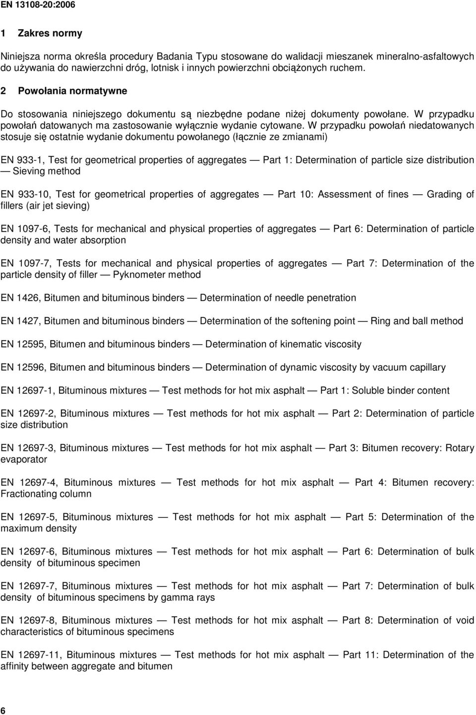 W przypadku powołań niedatowanych stosuje się ostatnie wydanie dokumentu powołanego (łącznie ze zmianami) EN 933-, Test for geometrical properties of aggregates Part : Determination of particle size