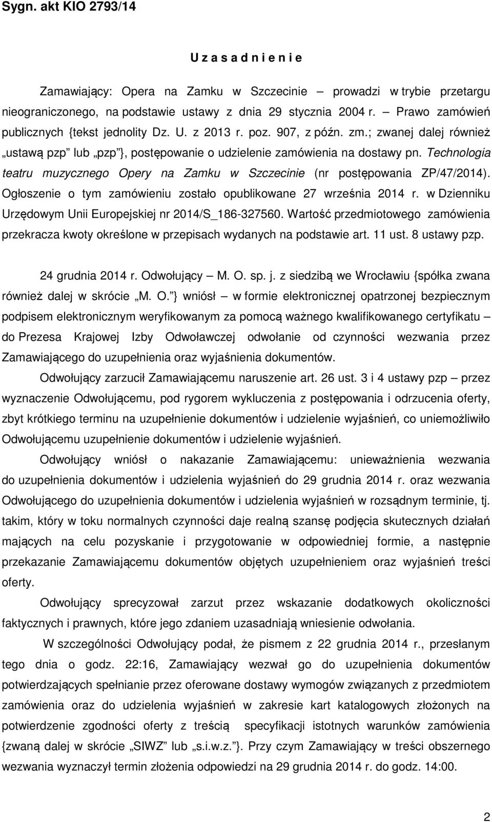 Technologia teatru muzycznego Opery na Zamku w Szczecinie (nr postępowania ZP/47/2014). Ogłoszenie o tym zamówieniu zostało opublikowane 27 września 2014 r.