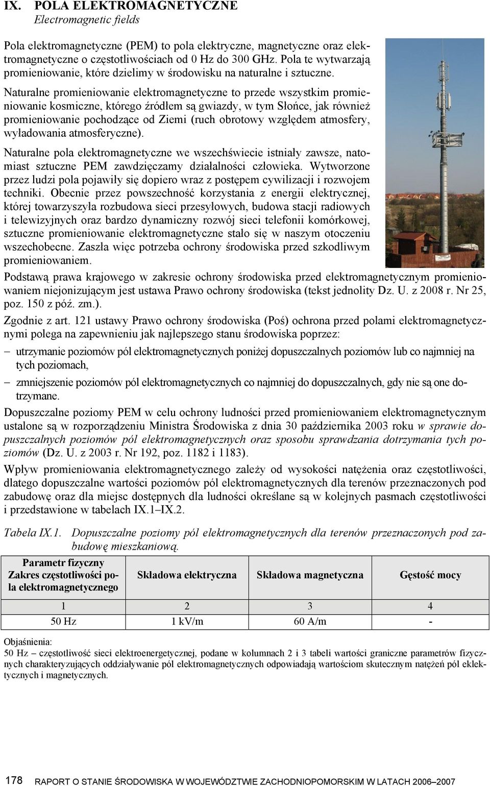 Naturalne promieniowanie elektromagnetyczne to przede wszystkim promieniowanie kosmiczne, którego źródłem są gwiazdy, w tym Słońce, jak również promieniowanie pochodzące od Ziemi (ruch obrotowy