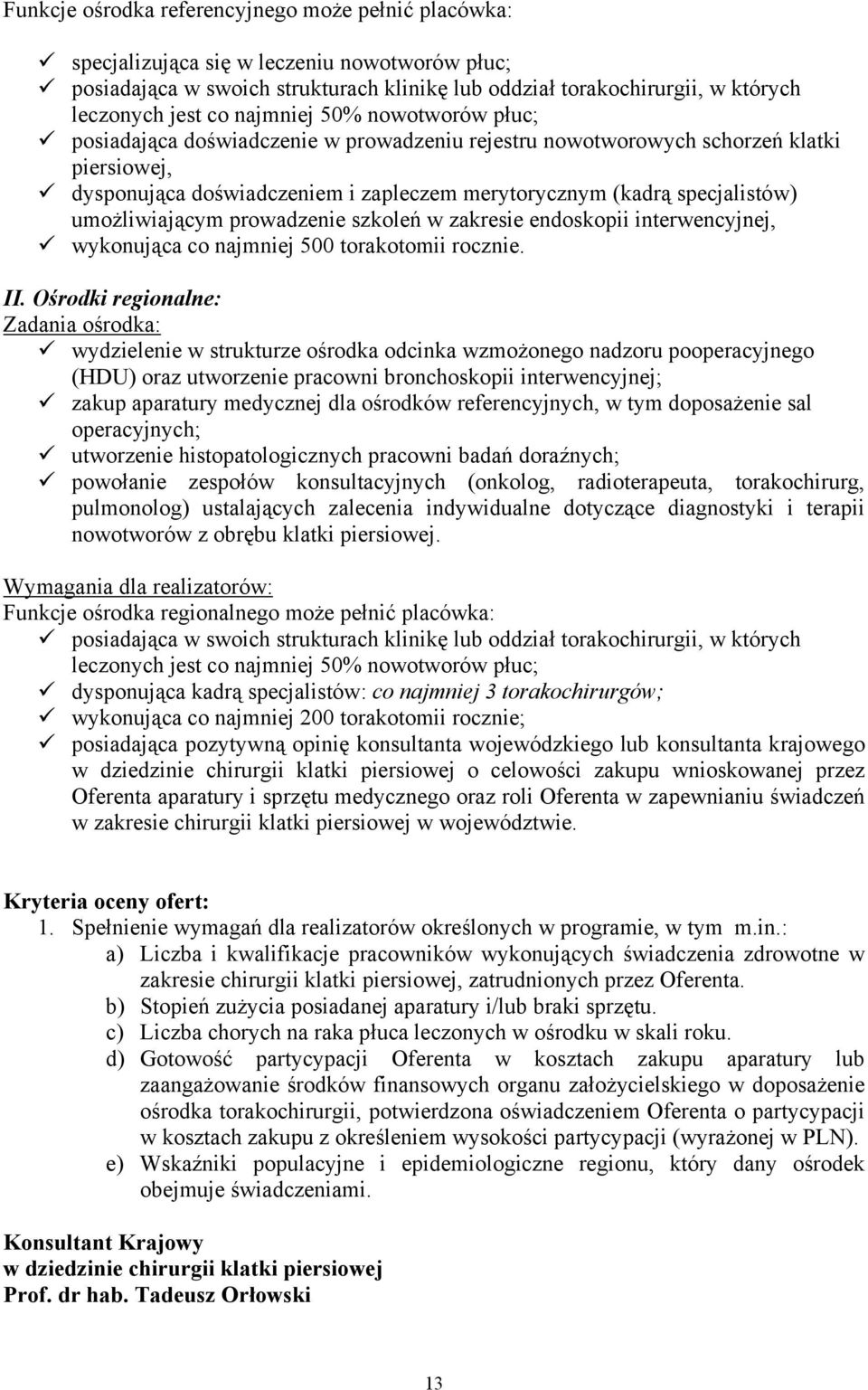 umożliwiającym prowadzenie szkoleń w zakresie endoskopii interwencyjnej, wykonująca co najmniej 500 torakotomii rocznie. II.