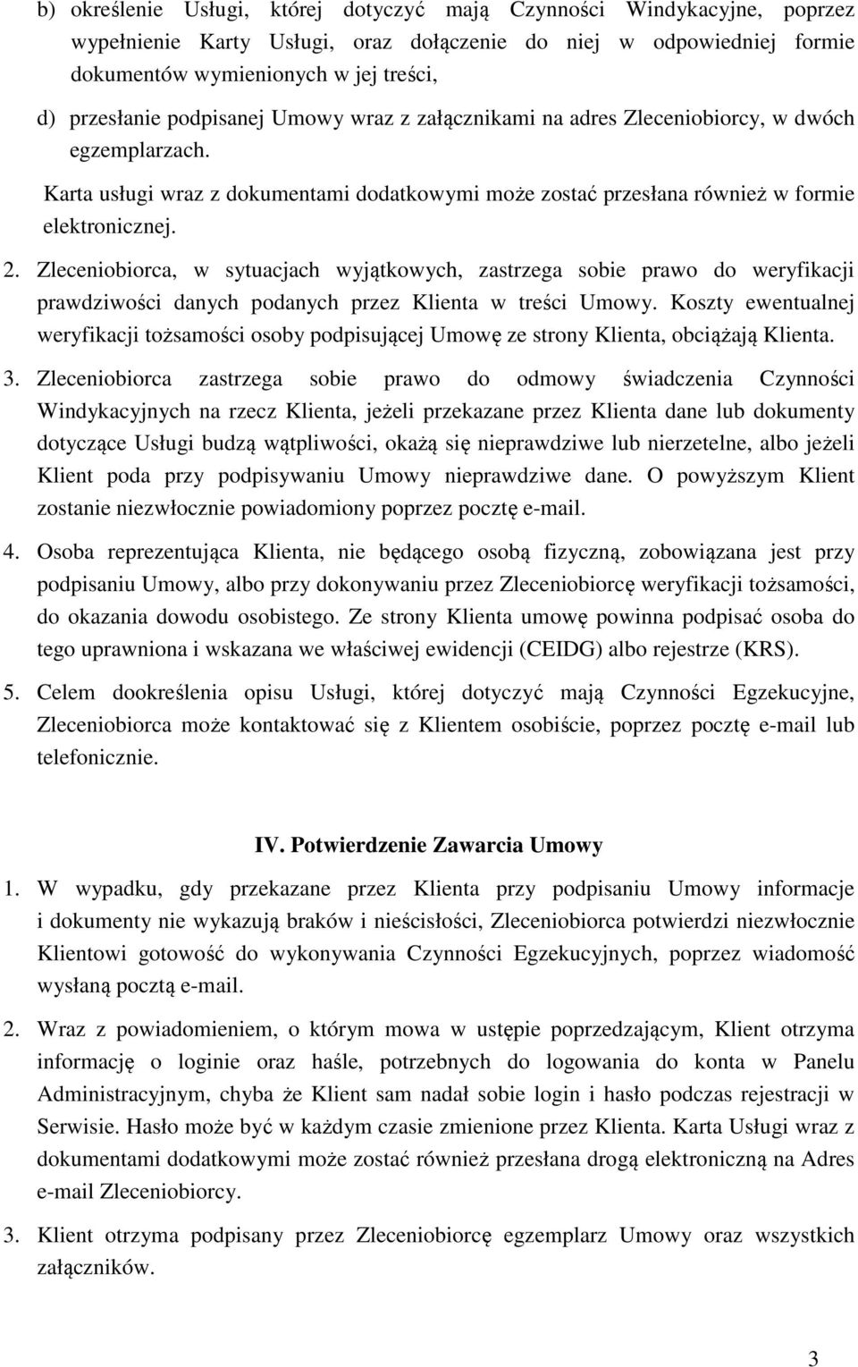 Zleceniobiorca, w sytuacjach wyjątkowych, zastrzega sobie prawo do weryfikacji prawdziwości danych podanych przez Klienta w treści Umowy.