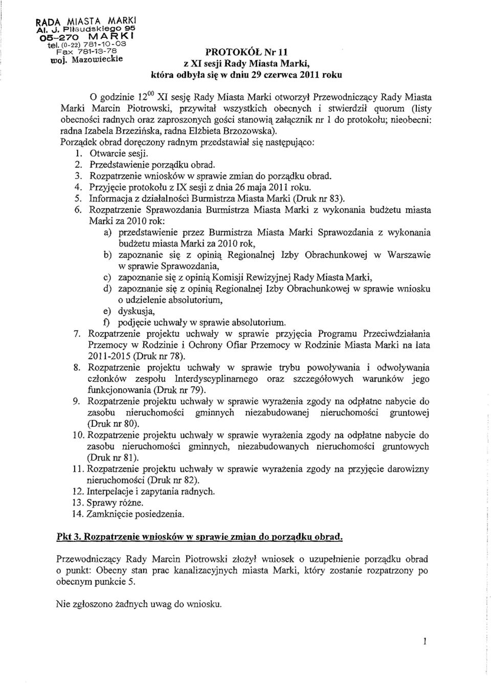Piotrowski, przywital wszystkich obecnych i stwierdzil quorum (listy obecnosci radnych oraz zaproszonych gosci stanowia zalacznik nr 1 do protokolu; nieobecni: radna Izabela Brzezinska, radna