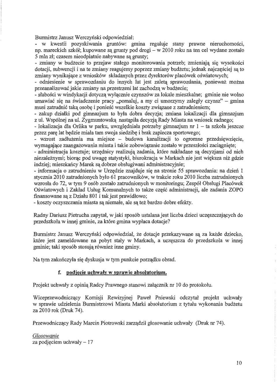 zmieniaja sie wysokosci dotacji, subwencji i na te zmiany reagujemy poprzez zmiany budzetu; jednak najczesciej sa to zmiany wynikajace z wniosk6w skladanych przez dyrektor6w placowek oswiatowych; -