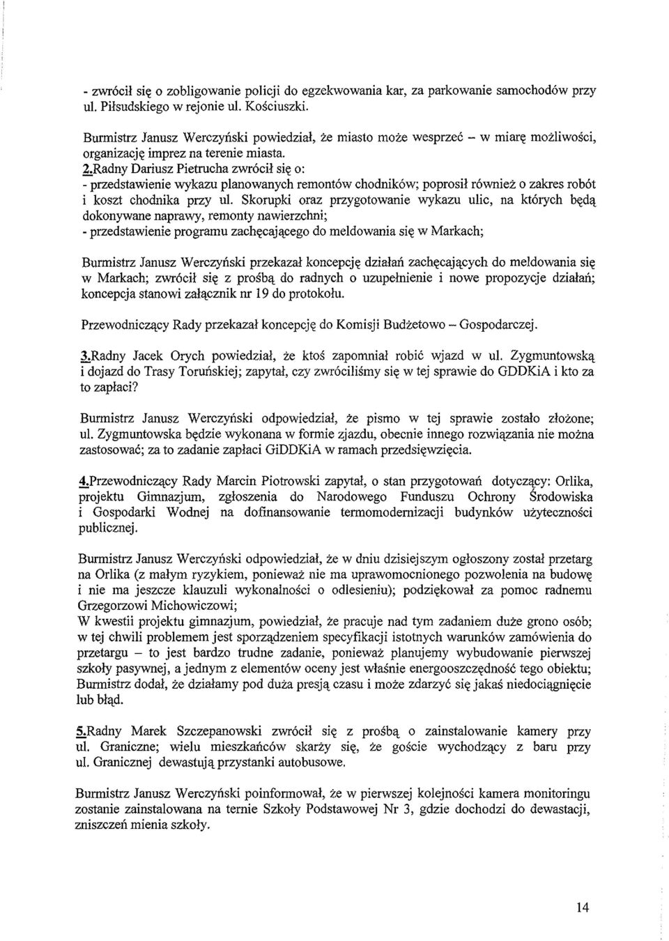 Radny Dariusz Pietrucha zwr6cil sie 0: - przedstawienie wykazu planowanych remont6w chodnik6w; poprosil rowniez 0 zakres rob6t i koszt chodnika przy ul.