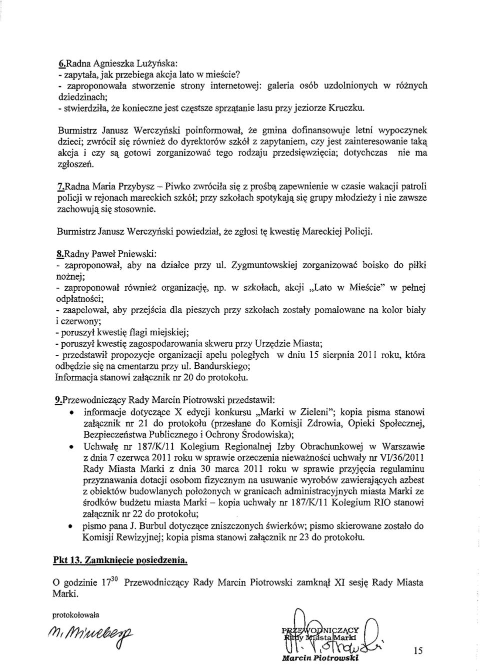Burmistrz Janusz Werczynski poinformowal, ze gmina dofinansowuje letni wypoczynek dzieci; zwr6cil sie rowniez do dyrektor6w szkol z zapytaniem, czy jest zainteresowanie taka akcja i czy sa gotowi