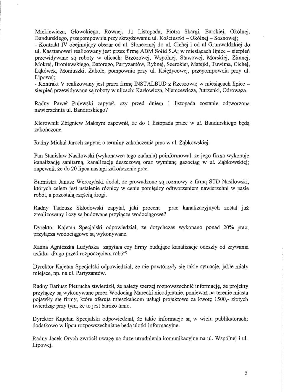 A; w rniesiacach lipiec - sierpieri przewidywane sa roboty w ulicach: Brzozowej, Wspolnej, Stawowej, Morskiej, Zimnej, Mokrej, Broniewskiego, Batorego, Partyzantow, Rybnej, Szerokiej, Matejki,