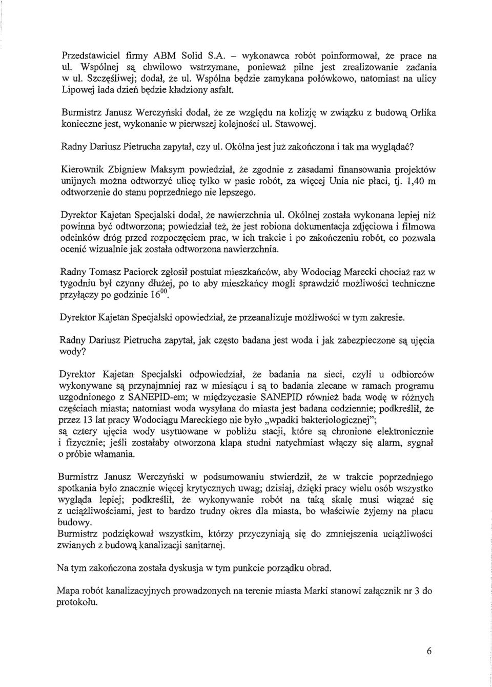 Bunnistrz Janusz Werczynski dodal, ze ze wzgledu na kolizje w zwiazku z budowa Orlika konieczne jest, wykonanie w pierwszej kolejnosci ul. Stawowej. Radny Dariusz Pietrucha zapytal, czy ul.