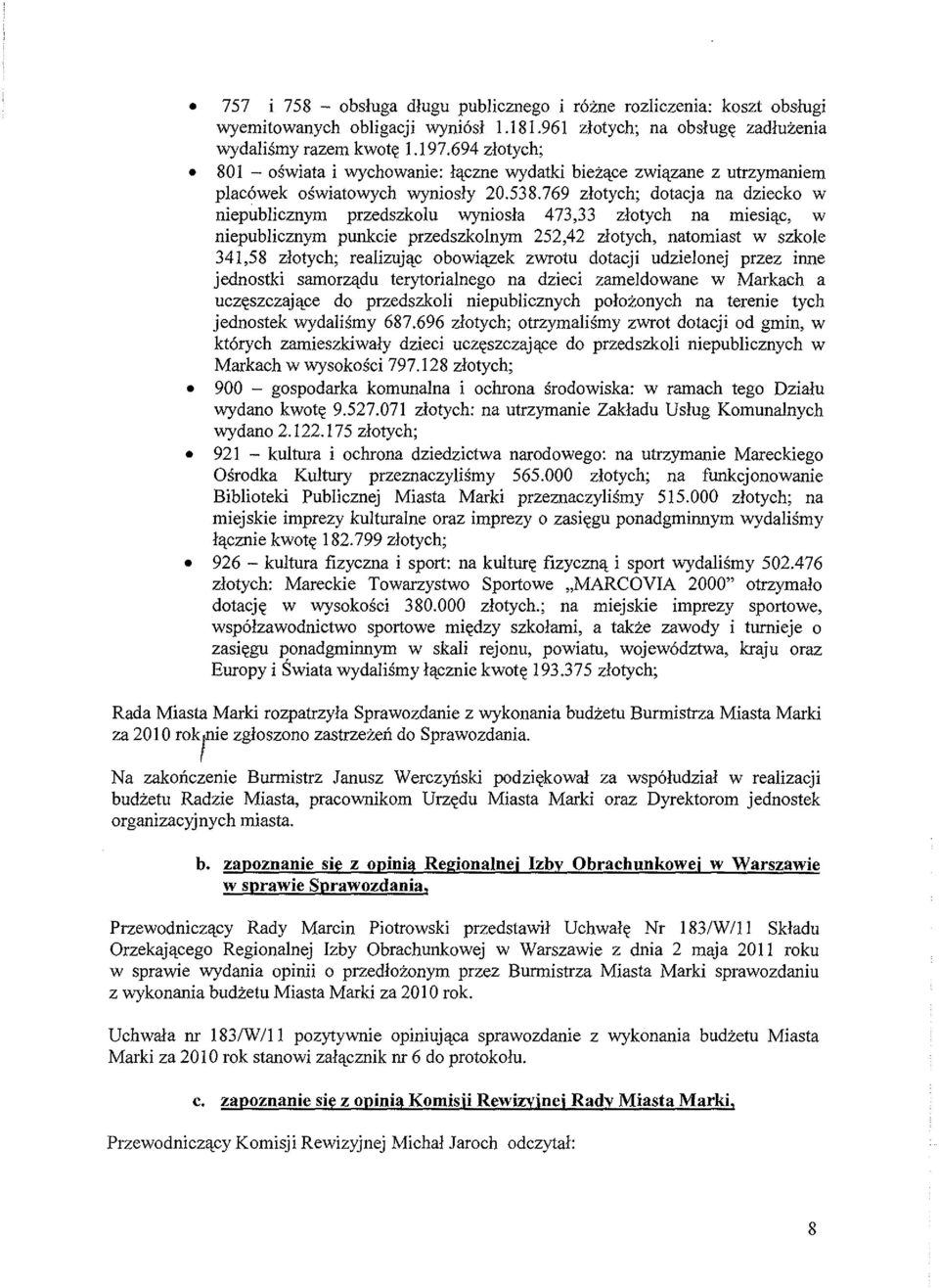 769 zlotych; dotacja na dziecko w niepubjicznym przedszkolu wyniosla 473,33 zlotych na miesiac, w niepublicznym punkcie przedszkolnym 252,42 zlotych, natomiast w szkole 341,58 zlotych; realizujac