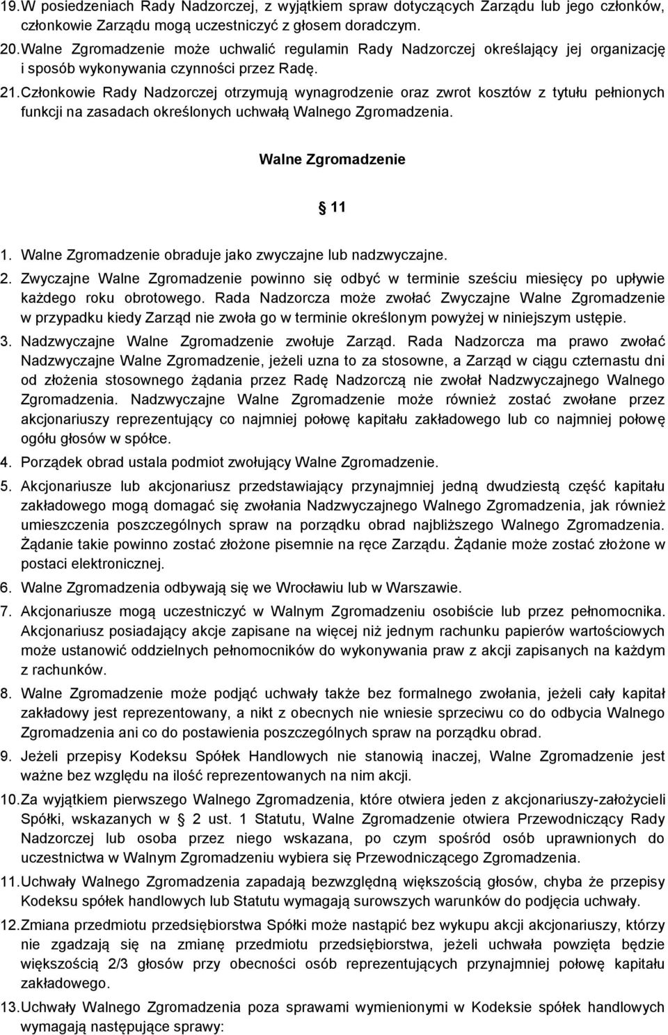 Członkowie Rady Nadzorczej otrzymują wynagrodzenie oraz zwrot kosztów z tytułu pełnionych funkcji na zasadach określonych uchwałą Walnego Zgromadzenia. Walne Zgromadzenie 11 1.