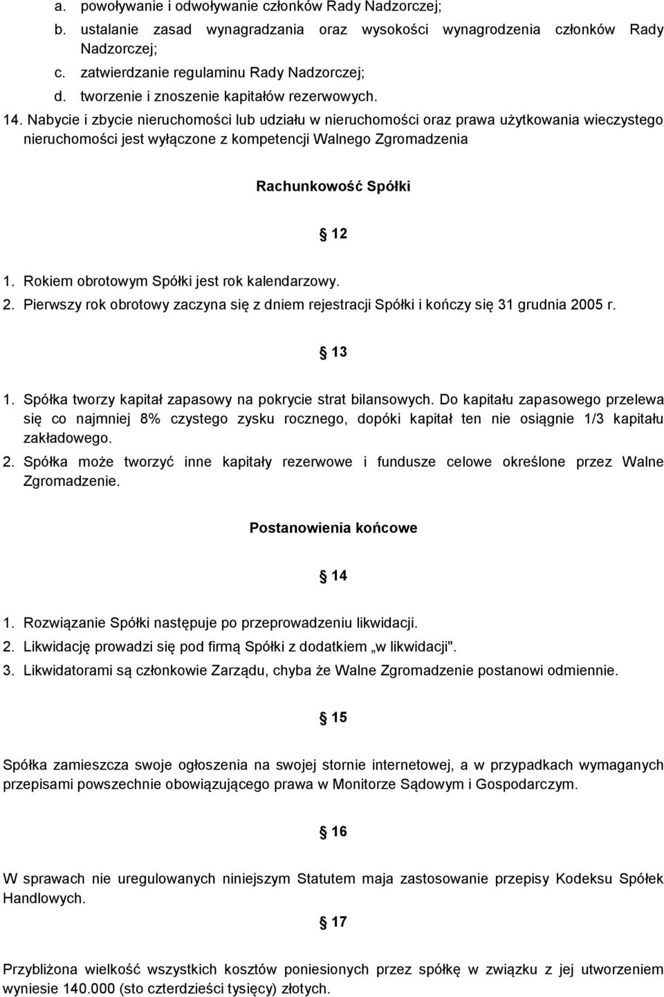 Nabycie i zbycie nieruchomości lub udziału w nieruchomości oraz prawa użytkowania wieczystego nieruchomości jest wyłączone z kompetencji Walnego Zgromadzenia Rachunkowość Spółki 12 1.