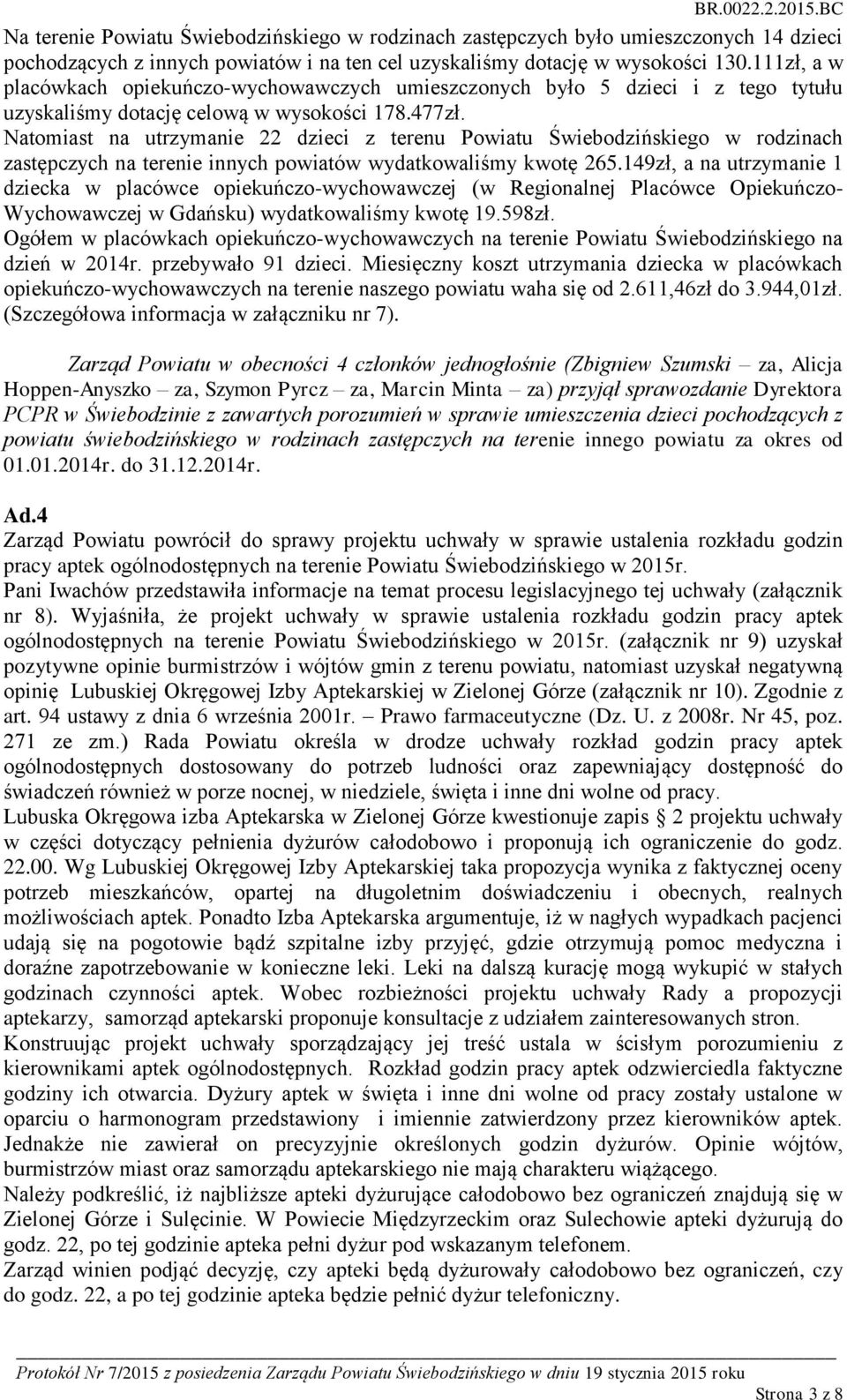 Natomiast na utrzymanie 22 dzieci z terenu Powiatu Świebodzińskiego w rodzinach zastępczych na terenie innych powiatów wydatkowaliśmy kwotę 265.