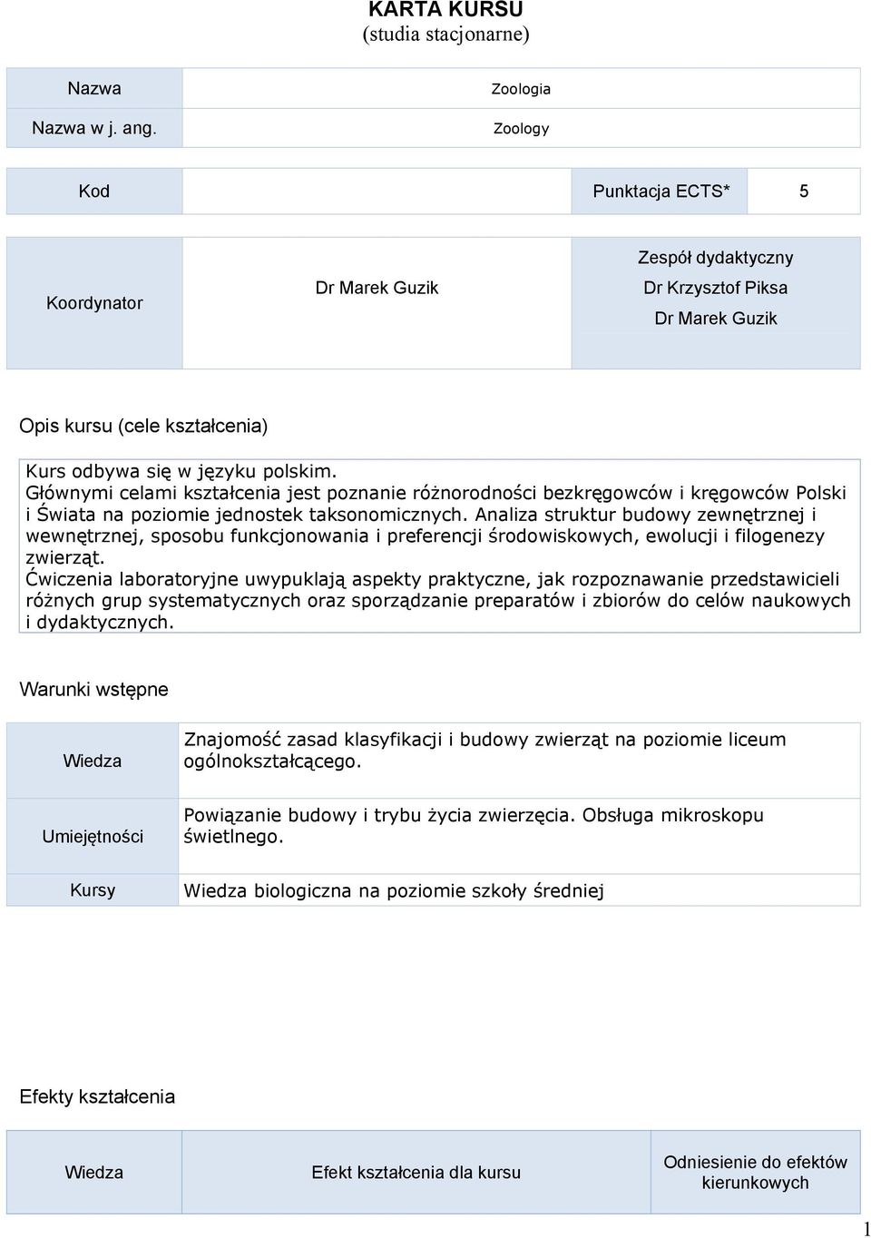 Głównymi celami kształcenia jest poznanie różnorodności bezkręgowców i kręgowców Polski i Świata na poziomie jednostek taksonomicznych.