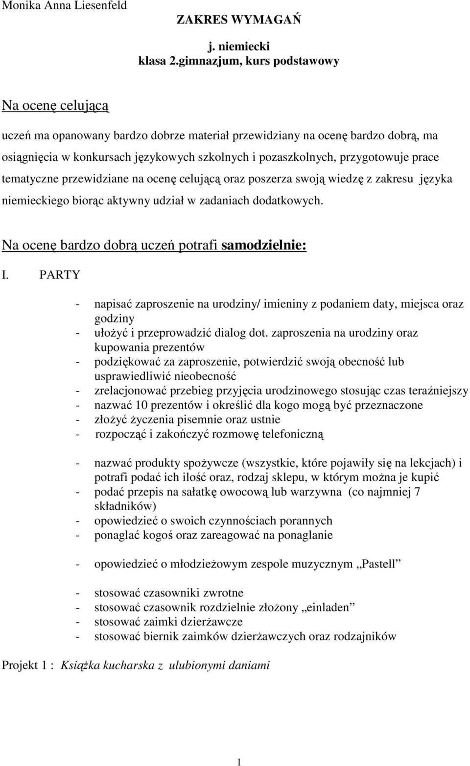 przygotowuje prace tematyczne przewidziane na ocenę celującą oraz poszerza swoją wiedzę z zakresu języka niemieckiego biorąc aktywny udział w zadaniach dodatkowych.