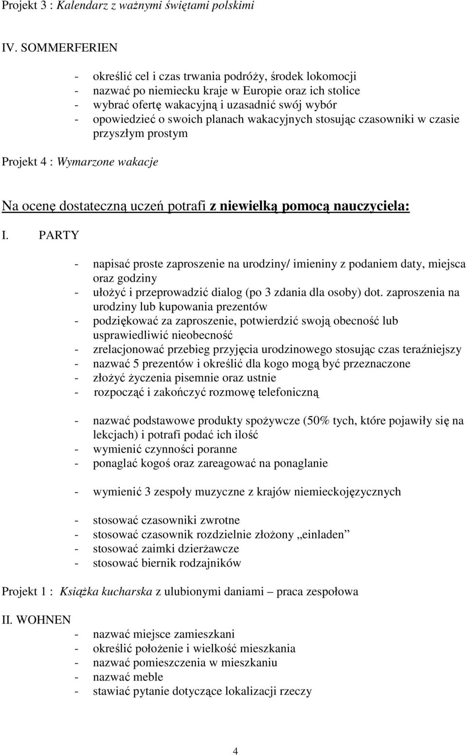planach wakacyjnych stosując czasowniki w czasie przyszłym prostym Projekt 4 : Wymarzone wakacje Na ocenę dostateczną uczeń potrafi z niewielką pomocą nauczyciela: I.