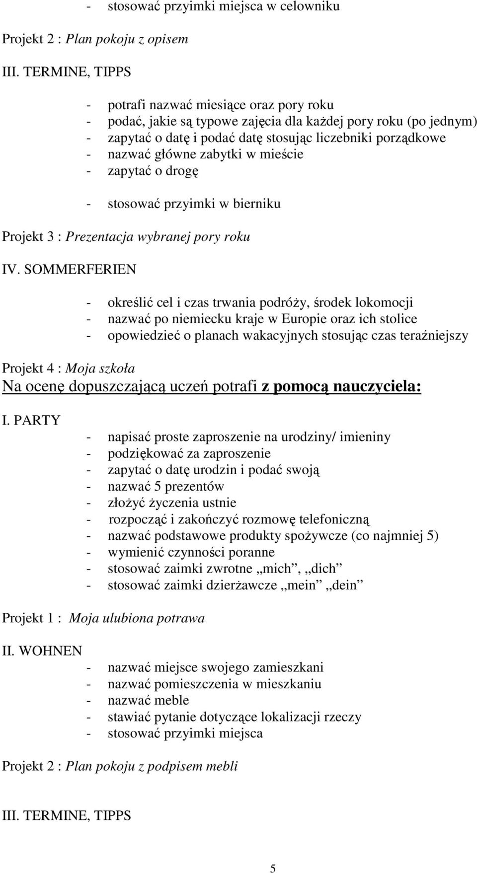 zabytki w mieście - zapytać o drogę - stosować przyimki w bierniku Projekt 3 : Prezentacja wybranej pory roku IV.