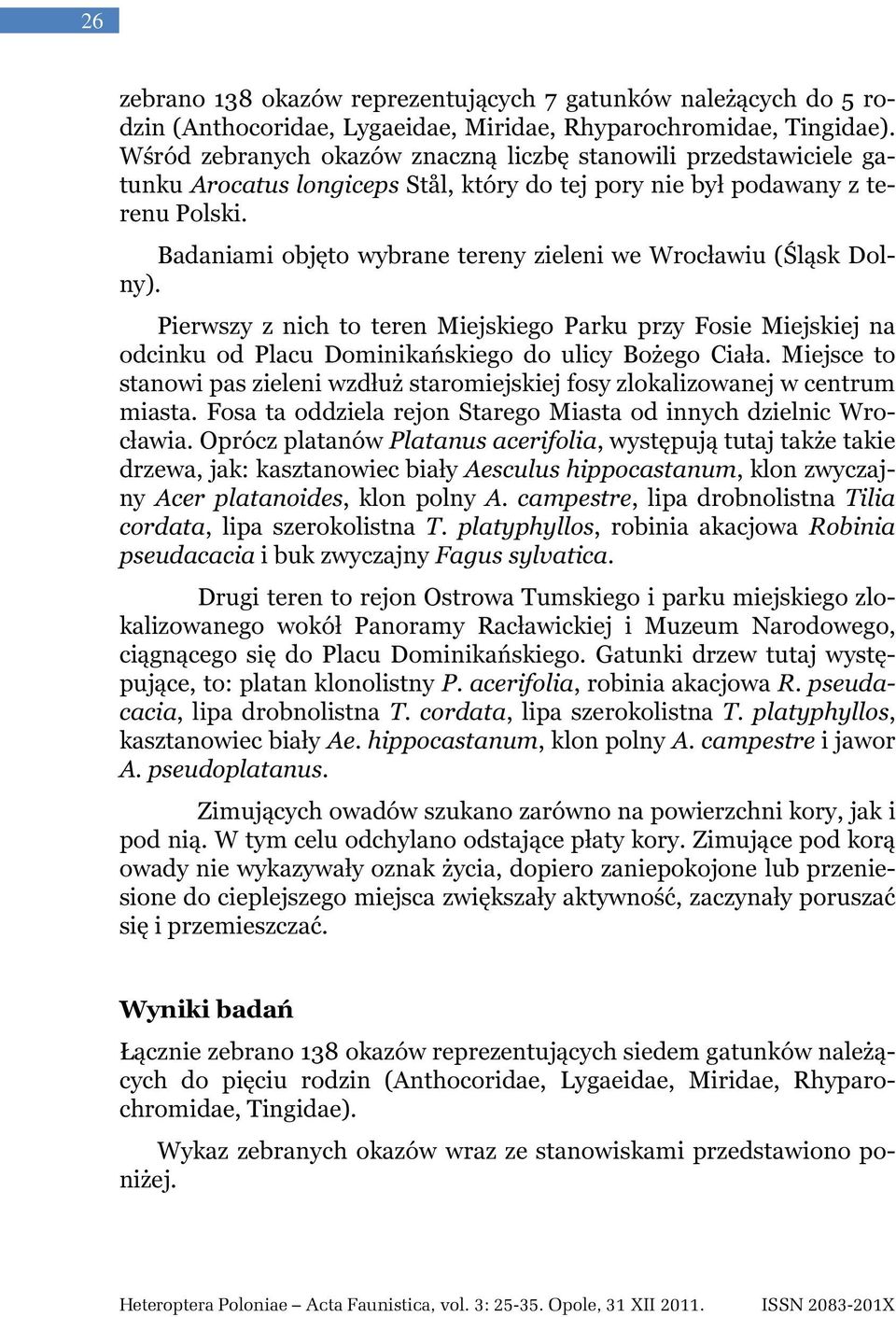 Badaniami objęto wybrane tereny zieleni we Wrocławiu (Śląsk Dolny). Pierwszy z nich to teren Miejskiego Parku przy Fosie Miejskiej na odcinku od Placu Dominikańskiego do ulicy Bożego Ciała.