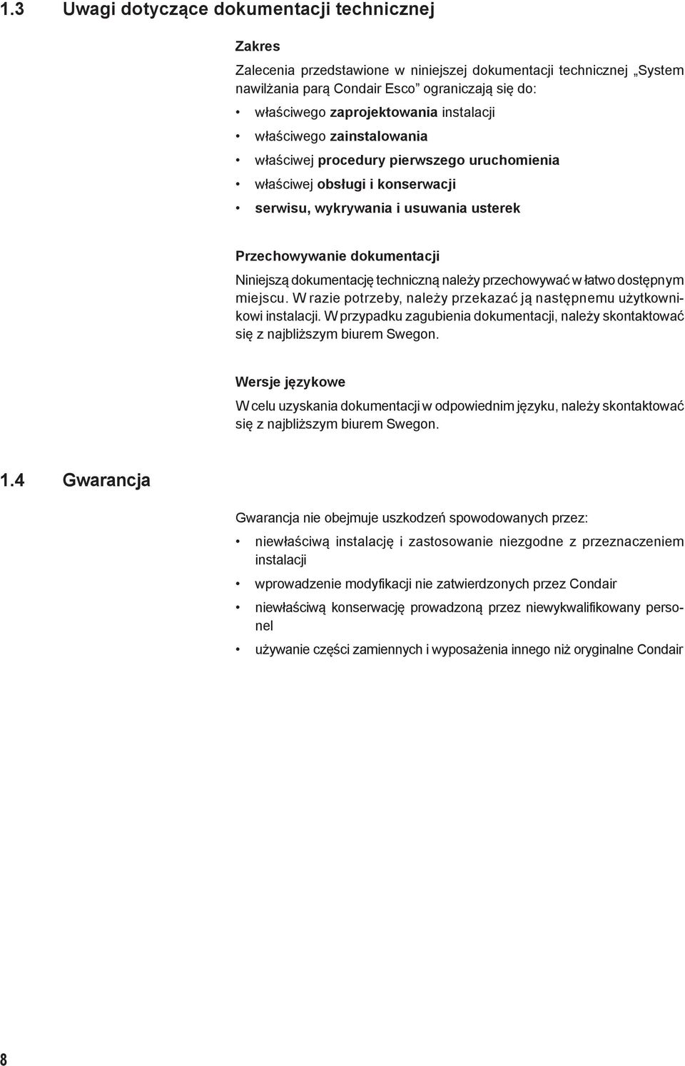 dokumentację techniczną należy przechowywać w łatwo dostępnym miejscu. W razie potrzeby, należy przekazać ją następnemu użytkownikowi instalacji.