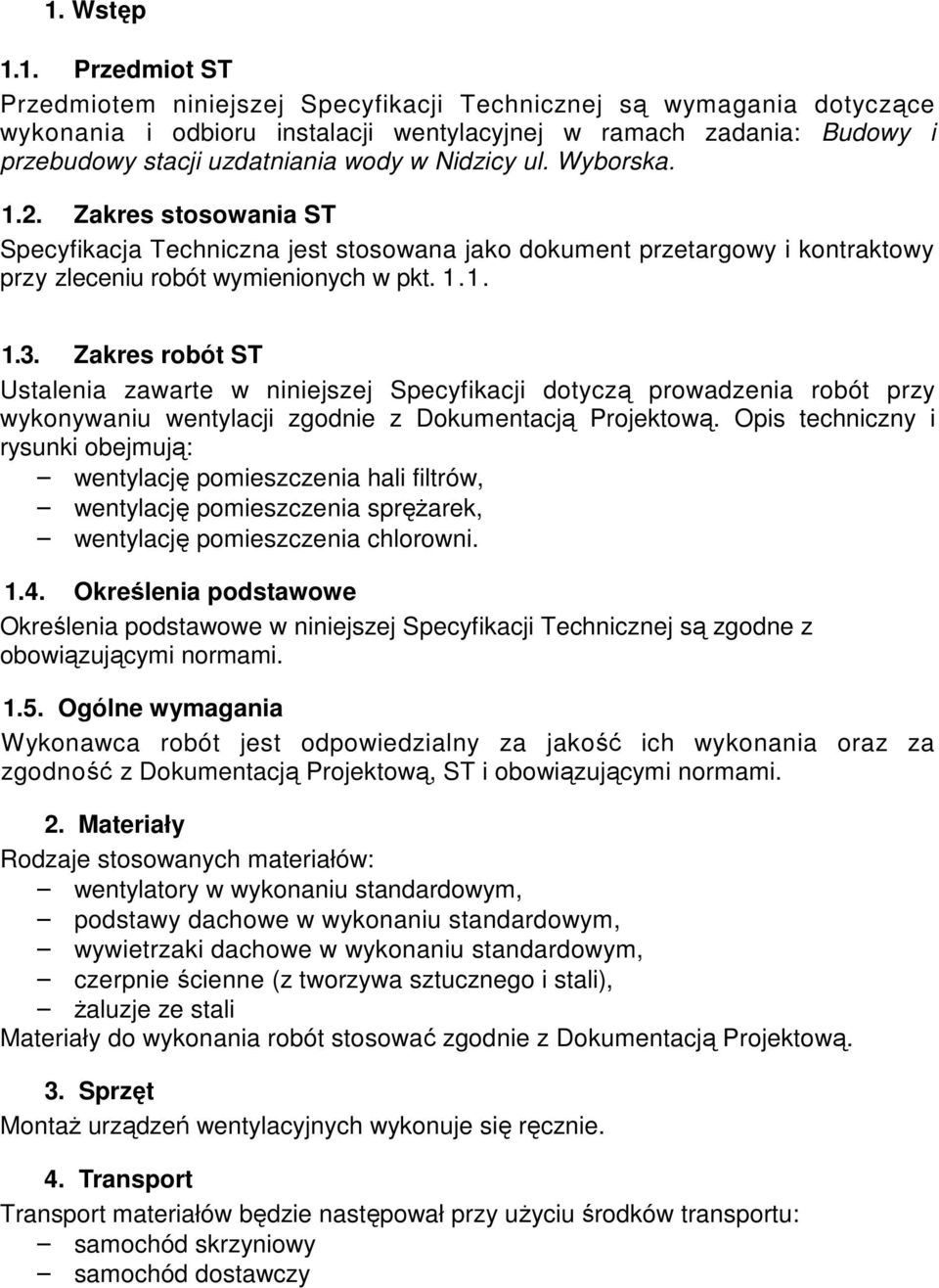 Zakres robót ST Ustalenia zawarte w niniejszej Specyfikacji dotyczą prowadzenia robót przy wykonywaniu wentylacji zgodnie z Dokumentacją Projektową.