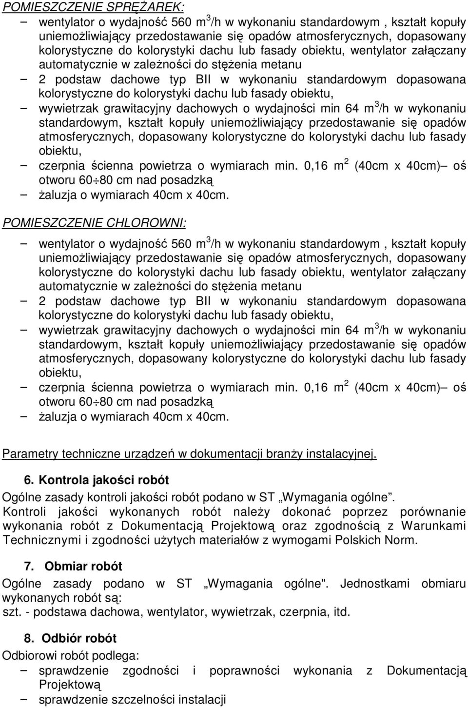 fasady obiektu, wywietrzak grawitacyjny dachowych o wydajności min 64 m 3 /h w wykonaniu standardowym, kształt kopuły uniemożliwiający przedostawanie się opadów atmosferycznych, dopasowany