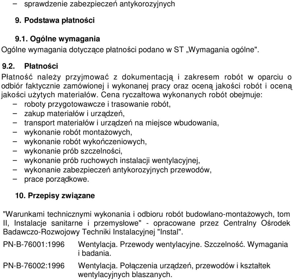 Cena ryczałtowa wykonanych robót obejmuje: roboty przygotowawcze i trasowanie robót, zakup materiałów i urządzeń, transport materiałów i urządzeń na miejsce wbudowania, wykonanie robót montażowych,