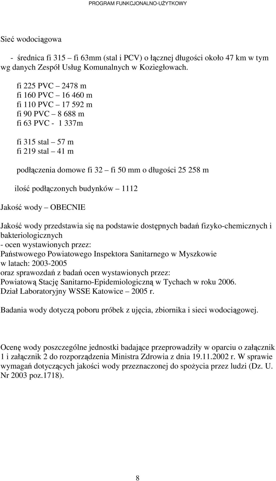 podłączonych budynków 1112 Jakość wody OBECNIE Jakość wody przedstawia się na podstawie dostępnych badań fizyko-chemicznych i bakteriologicznych - ocen wystawionych przez: Państwowego Powiatowego