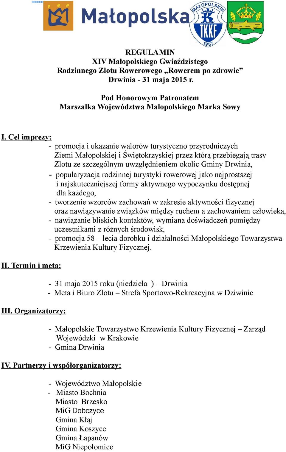 popularyzacja rodzinnej turystyki rowerowej jako najprostszej i najskuteczniejszej formy aktywnego wypoczynku dostępnej dla każdego, - tworzenie wzorców zachowań w zakresie aktywności fizycznej oraz