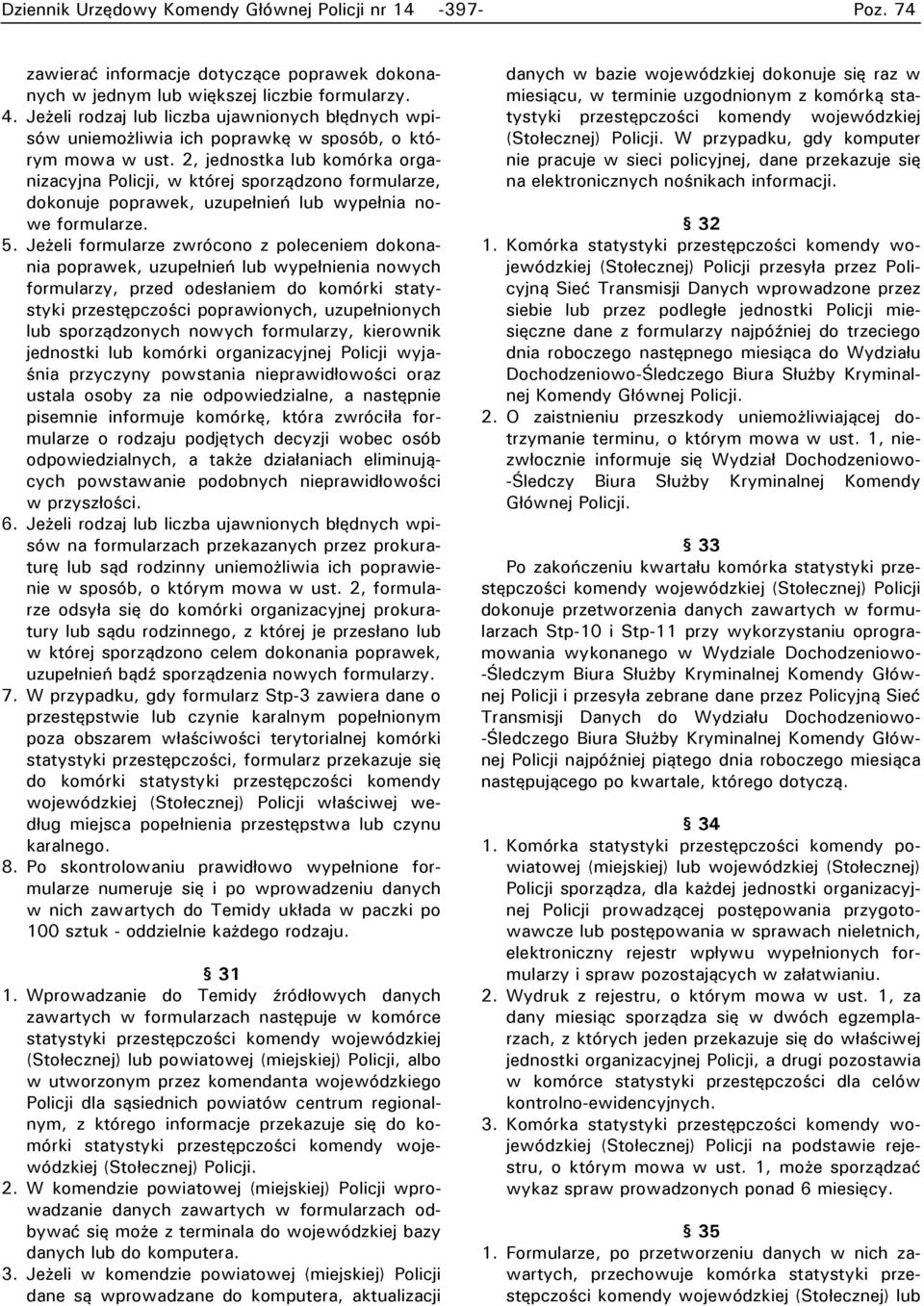 2, jednostka lub komórka organizacyjna Policji, w której sporządzono formularze, dokonuje poprawek, uzupełnień lub wypełnia nowe formularze. 5.