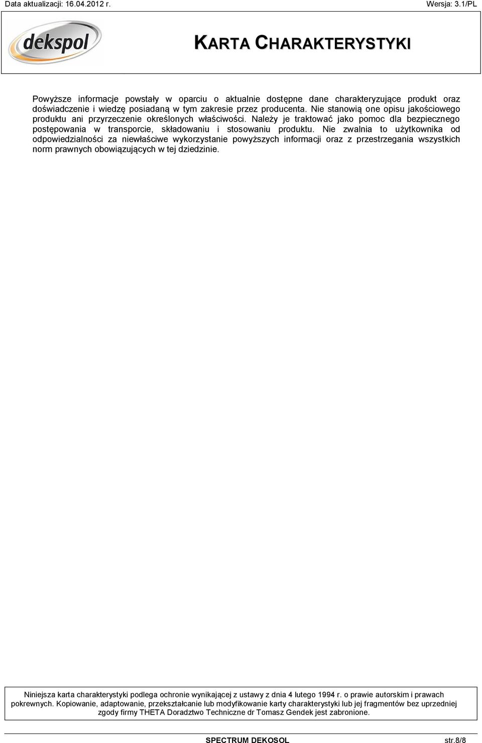 Nie zwalnia to u ytkownika od odpowiedzialno ci za niew a ciwe wykorzystanie powy szych informacji oraz z przestrzegania wszystkich norm prawnych obowi zuj cych w tej dziedzinie.