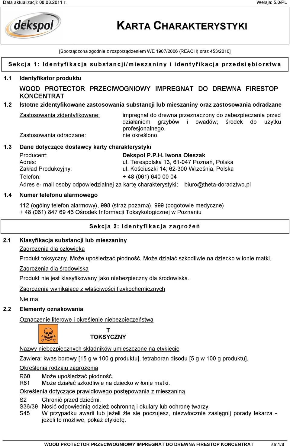 2 Istotne zidentyfikowane zastosowania substancji lub mieszaniny oraz zastosowania odradzane Zastosowania zidentyfikowane: Zastosowania odradzane: impregnat do drewna przeznaczony do zabezpieczania