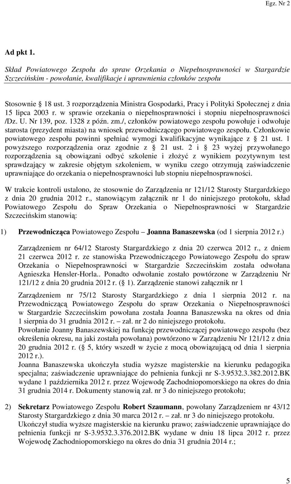 /, członków powiatowego zespołu powołuje i odwołuje starosta (prezydent miasta) na wniosek przewodniczącego powiatowego zespołu.