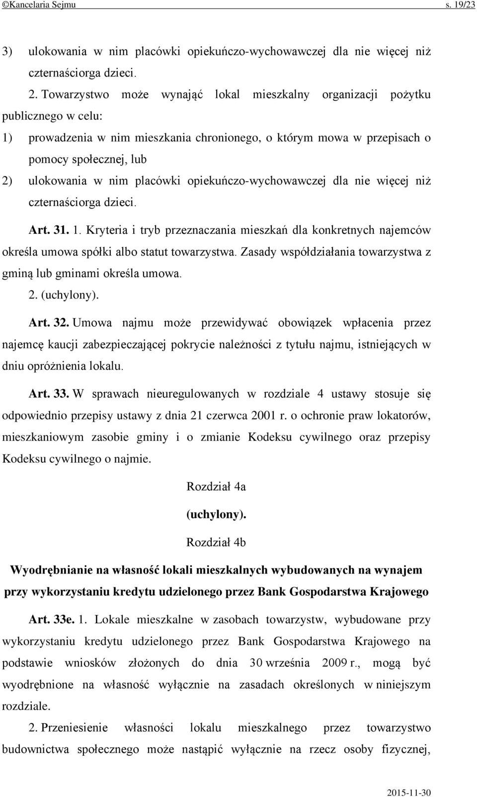 placówki opiekuńczo-wychowawczej dla nie więcej niż czternaściorga dzieci. Art. 31. 1. Kryteria i tryb przeznaczania mieszkań dla konkretnych najemców określa umowa spółki albo statut towarzystwa.