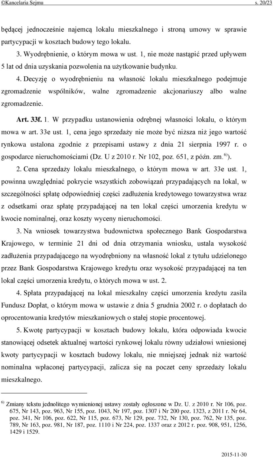 Decyzję o wyodrębnieniu na własność lokalu mieszkalnego podejmuje zgromadzenie wspólników, walne zgromadzenie akcjonariuszy albo walne zgromadzenie. Art. 33f. 1.