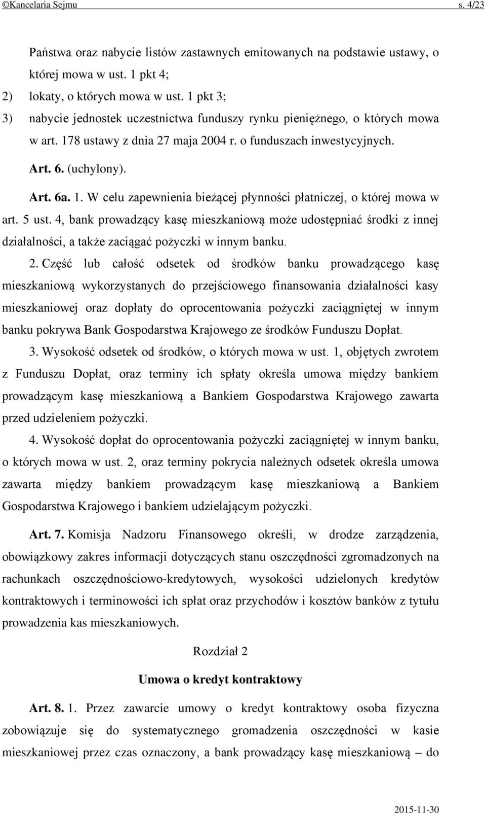 5 ust. 4, bank prowadzący kasę mieszkaniową może udostępniać środki z innej działalności, a także zaciągać pożyczki w innym banku. 2.