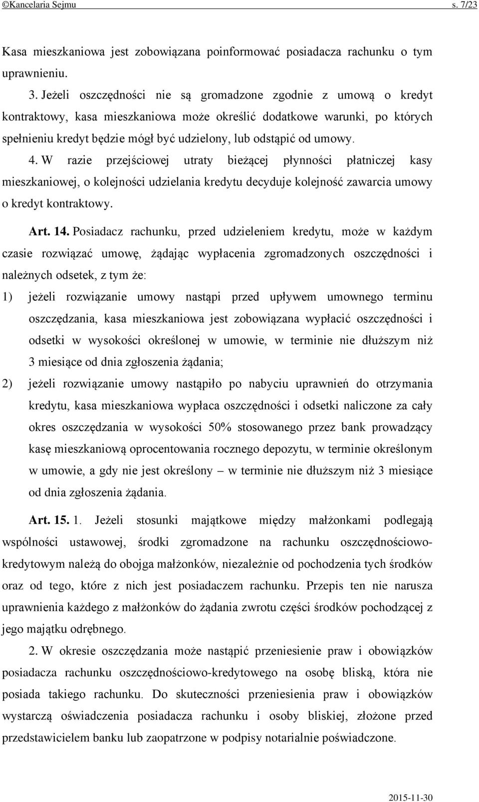 umowy. 4. W razie przejściowej utraty bieżącej płynności płatniczej kasy mieszkaniowej, o kolejności udzielania kredytu decyduje kolejność zawarcia umowy o kredyt kontraktowy. Art. 14.